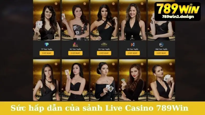 Sức hấp dẫn của sảnh Live Casino 789Win